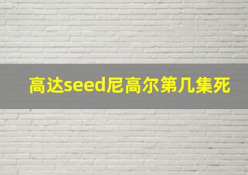 高达seed尼高尔第几集死