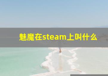 魅魔在steam上叫什么