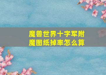 魔兽世界十字军附魔图纸掉率怎么算