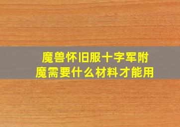 魔兽怀旧服十字军附魔需要什么材料才能用