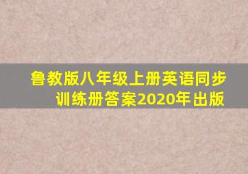 鲁教版八年级上册英语同步训练册答案2020年出版