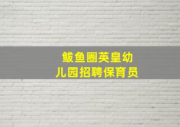 鲅鱼圈英皇幼儿园招聘保育员