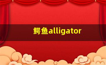 鳄鱼alligator