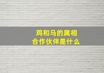 鸡和马的属相合作伙伴是什么