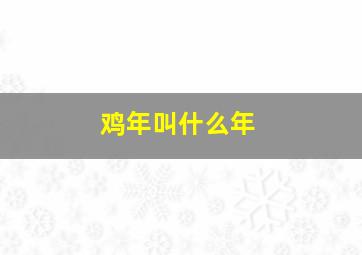 鸡年叫什么年