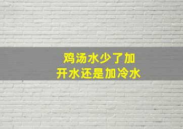 鸡汤水少了加开水还是加冷水