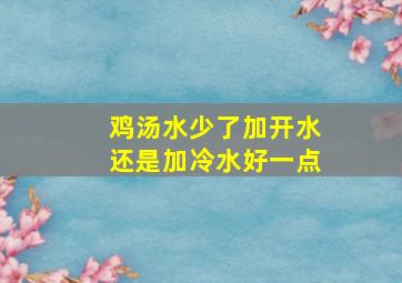 鸡汤水少了加开水还是加冷水好一点