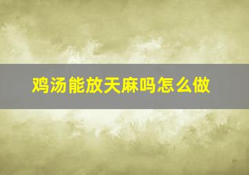 鸡汤能放天麻吗怎么做