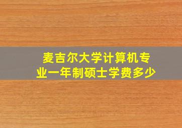 麦吉尔大学计算机专业一年制硕士学费多少