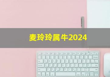 麦玲玲属牛2024