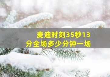 麦迪时刻35秒13分全场多少分钟一场