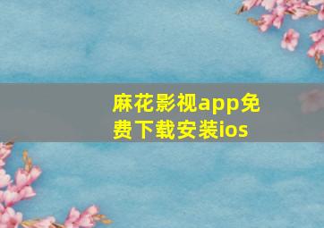 麻花影视app免费下载安装ios