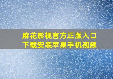 麻花影视官方正版入口下载安装苹果手机视频