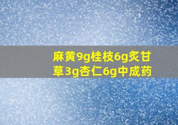 麻黄9g桂枝6g炙甘草3g杏仁6g中成药