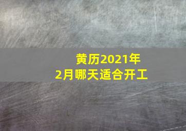 黄历2021年2月哪天适合开工