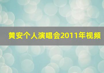 黄安个人演唱会2011年视频