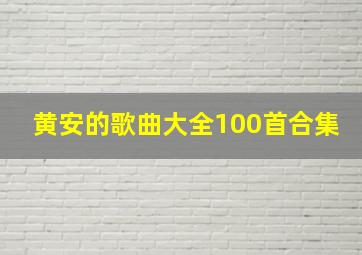 黄安的歌曲大全100首合集