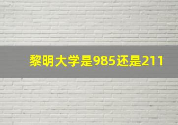 黎明大学是985还是211