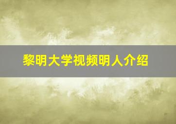 黎明大学视频明人介绍