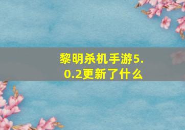 黎明杀机手游5.0.2更新了什么