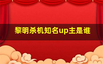 黎明杀机知名up主是谁