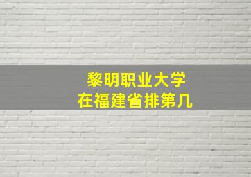 黎明职业大学在福建省排第几