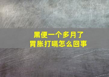 黑便一个多月了胃胀打嗝怎么回事