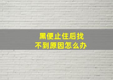 黑便止住后找不到原因怎么办