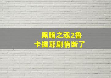 黑暗之魂2鲁卡提耶剧情断了