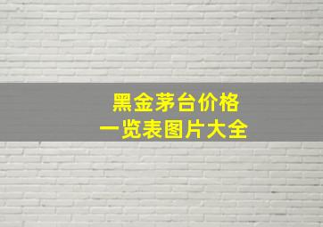 黑金茅台价格一览表图片大全