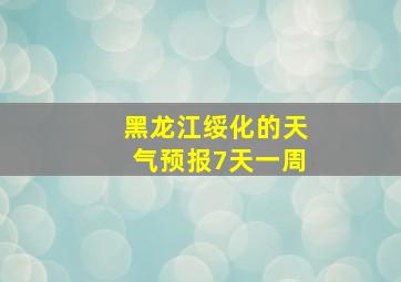 黑龙江绥化的天气预报7天一周