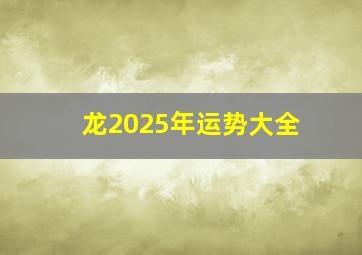 龙2025年运势大全