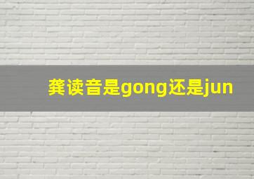 龚读音是gong还是jun