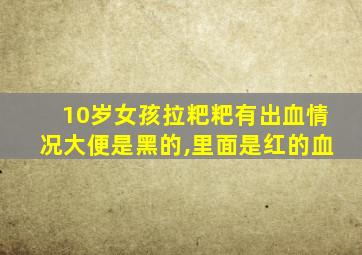 10岁女孩拉粑粑有出血情况大便是黑的,里面是红的血