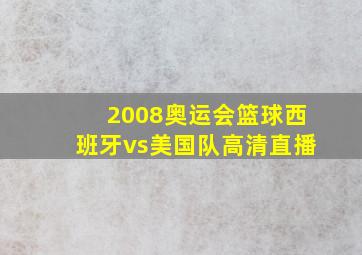 2008奥运会篮球西班牙vs美国队高清直播