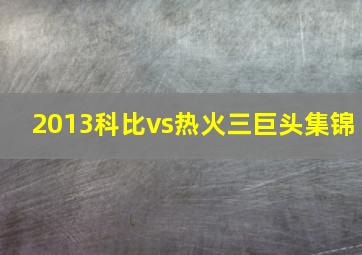 2013科比vs热火三巨头集锦