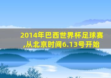 2014年巴西世界杯足球赛,从北京时间6.13号开始