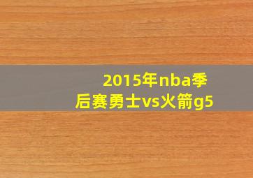 2015年nba季后赛勇士vs火箭g5