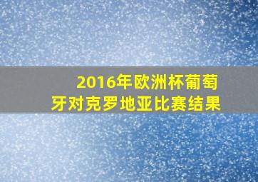 2016年欧洲杯葡萄牙对克罗地亚比赛结果