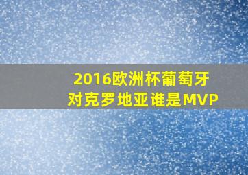 2016欧洲杯葡萄牙对克罗地亚谁是MVP