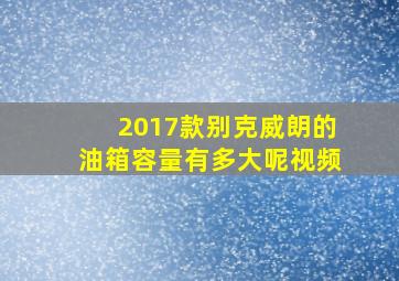 2017款别克威朗的油箱容量有多大呢视频