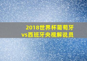 2018世界杯葡萄牙vs西班牙央视解说员