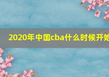 2020年中国cba什么时候开始