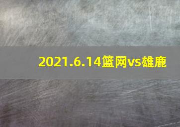 2021.6.14篮网vs雄鹿