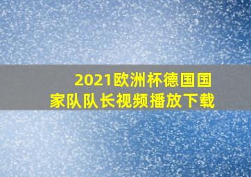 2021欧洲杯德国国家队队长视频播放下载