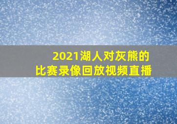 2021湖人对灰熊的比赛录像回放视频直播