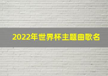 2022年世界杯主题曲歌名