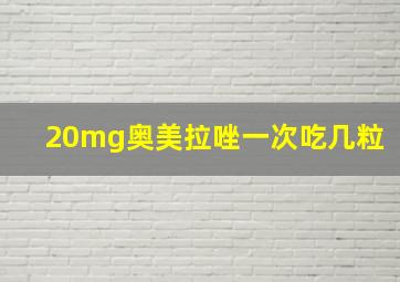 20mg奥美拉唑一次吃几粒