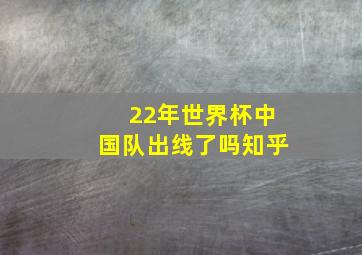 22年世界杯中国队出线了吗知乎