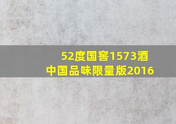 52度国窖1573酒中国品味限量版2016